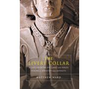The Livery Collar in Late Medieval England and Wales : Politics, Identity and Affinity