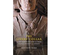 The Livery Collar in Late Medieval England and Wales: Politics, Identity and Affinity