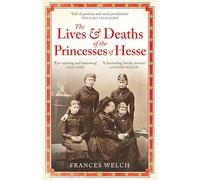 The Lives and Deaths of the Princesses of Hesse : The curious destinies of Queen Victoria's granddaughters