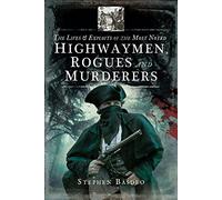 The Lives and Exploits of the Most Noted Highwaymen, Rogues and Murderers
