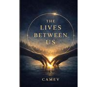 The Lives Between Us: Nine Lives. One Soul. A Love That Refuses to Die (Between Us Series)
