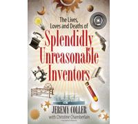 The Lives, Loves and Deaths of Splendidly Unreasonable Inventors