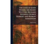 The Lives of John Donne, Sir Henry Wotton, Richard Hooker, George Herbert and Robert Sanderson