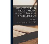 The Lives of John Wicliff, and of the Most Eminent of His Disciples; Lord Cobham, John Huss, Jerome of Prague, and Zisca