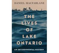 The Lives of Lake Ontario: An Environmental History (McGill-Queen's Rural, Wildland, and Resource Studies 17)