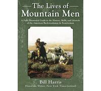 The Lives of Mountain Men: A Fully Illustrated Guide to the History, Skills, and Lifestyle of the American Backwoodsmen and Frontiersmen