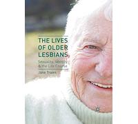 The Lives of Older Lesbians: Sexuality, Identity & the Life Course