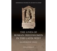 The Lives of Roman Freedwomen in the Latin West : An Epigraphic Study