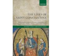 The Lives of Saint Constantina: Introduction, Translations, and Commentaries (Oxford Early Christian Texts)
