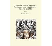 The Lives of the Painters, Sculptors and Architects, Volume 1 (of 8) (Classic Books)