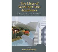 The Lives of Working Class Academics: Getting Ideas Above your Station