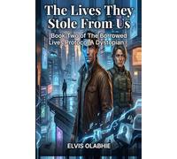 The Lives They Stole From Us: Book Two of The Borrowed Lives Protocol- A Dystopian Sci-Fi Thriller