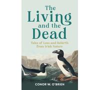 The Living and the Dead : Tales of Loss and Rebirth from Irish Nature