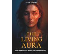 The Living Aura - She Can Heal the world But Never Herself: A gripping psychological thriller that blurs the line between science and spirit, love and madness, empathy and control.