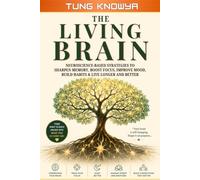 The Living Brain: Neuroscience-Based Strategies to Sharpen Memory, Boost Focus, Improve Mood, Build Habits, and Live Longer and Better (Design Your Six-Seven Life)