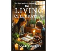 THE LIVING CELEBRATION: Eco-Spirituality in Daily Life (2 Eco-Spiritual Earth Series: A Sacred Journey Through Seasons, Elements, and Global Ritual)