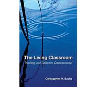 The Living Classroom: Teaching and Collective Consciousness (Suny Series in Transpersonal and Humanistic Psychology)