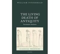 The Living Death of Antiquity: Neoclassical Aesthetics (Classical Presences)