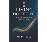 THE LIVING DOCTRINE: A Codex of Hidden Symmetry for the 21st Century