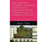The Living Earth Civilization: Amazonia, Ancient Forest Engineering, and the Forgotten Science of Ecological Civilizations: Could Humanity's Greatest ... Living Ecosystems Rather Than Sto (Tartaria)