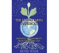 The Living Earth Handbook: Creating Sustainability from the Inside Out