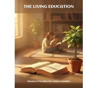 The Living Education: Timeless Principles For Today'S Families
