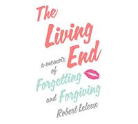 The Living End: A Memoir of Forgetting and Forgiving