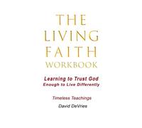The Living Faith Workbook: Learning to Trust God Enough to Live Differently (Timeless Teachings)