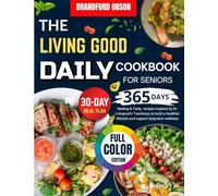 The Living Good Daily Cookbook for Seniors: 365 days of Healing & Tasty Recipes inspired by Dr. Livingood's Teachings to Build a Healthier Lifestyle and Support Long-Term Wellness