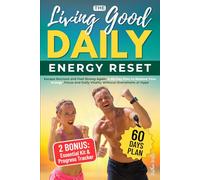 The Living Good Daily: Escape Burnout and Feel Strong Again - A 60-Day Plan to Restore Your Energy, Focus and Daily Vitality Without Overwhelm or Hype