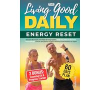 The Living Good Daily: Escape Burnout and Feel Strong Again - A 60-Day Plan to Restore Your Energy, Focus and Daily Vitality Without Overwhelm or Hype