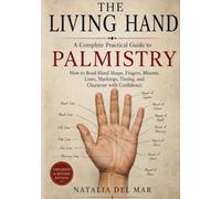 THE LIVING HAND: A Complete Practical Guide to Palmistry How to Read Hand Shape, Fingers, Mounts, Lines, Markings, Timing, and Character with Confidence
