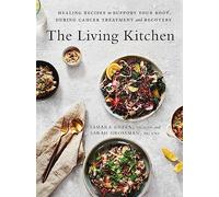The Living Kitchen: Healing Recipes to Support Your Body During Cancer Treatment and Recovery