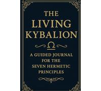 The Living Kybalion: A Guided Journal for the Seven Hermetic Principles