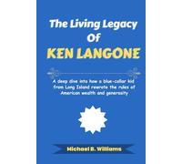 The Living Legacy of Ken Langone: A deep dive into how a blue-collar kid from Long Island rewrote the rules of American wealth and generosity (The Minds That Built Wealth)