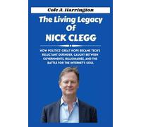 The Living Legacy of Nick Clegg: How politics’ great hope became tech’s reluctant defender, caught between governments, billionaires, and the battle for the internet’s soul