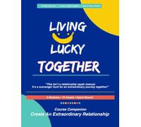 The Living Lucky Together Course Companion: For Couples Creating An Extraordinary Life Together