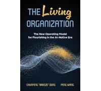 The Living Organization: The New Operating Model for Flourishing in the AI-Native Era