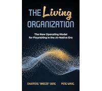 The Living Organization: The New Operating Model for Flourishing in the AI-Native Era