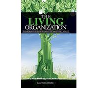The Living Organization: Transforming Business to Create Extraordinary Results