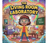 The Living Room Laboratory storybooks : A Fun and FunnyScience Stor ybook for Curious Kids Who Love STEM, Silly Experiments, and Learning How Science Works at Home Perfect