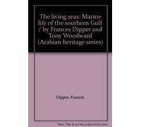 The living seas: Marine life of the southern Gulf / by Frances Dipper and Tony Woodward (Arabian heritage series)