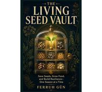 The Living Seed Vault: Save Seeds, Grow Food, and Build Resilience-One Season at a Time