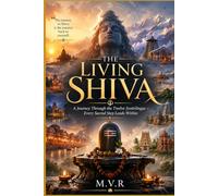 The Living Shiva: A Journey Through the Twelve Jyotirlingas: Every Sacred Step Leads Within