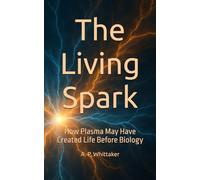 The Living Spark: How Plasma May Have Created Life Before Biology