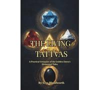 The Living Tattvas: A Practical Grimoire of the Golden Dawn’s Elemental Tides: Magic, Alchemy, and the Meditative Path