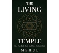 The Living Temple: How Your Body Heals Itself from the Inside Out (The Internal Pharmacy Series - The science and practice of healing from the inside out)