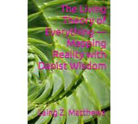 The Living Theory of Everything - Mapping Reality with Daoist Wisdom (Daoist Cosmology Series)