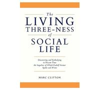 The Living Three-ness of Social Life: Discovering and Embodying in Present Time the Impulses of Which Rudolf Steiner Spoke and Wrote