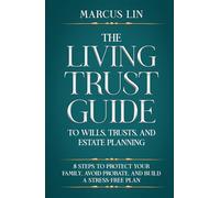 The Living Trust Guide to Wills, Trusts, and Estate Planning: 8 Steps to Protect Your Family, Avoid Probate, and Build a Stress-Free Plan